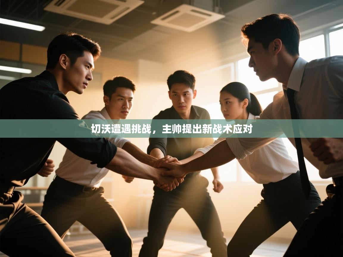 切沃遭遇挑战，主帅提出新战术应对