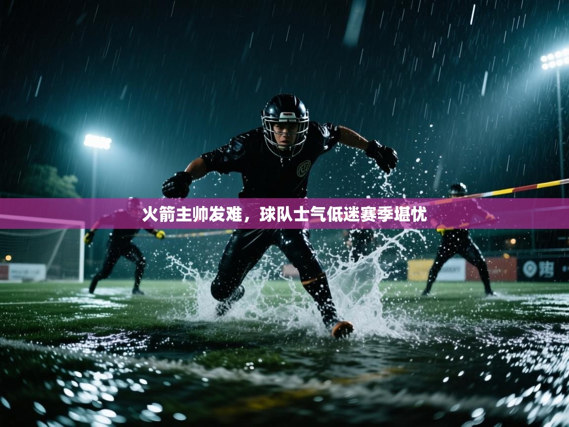 火箭主帅发难，球队士气低迷赛季堪忧