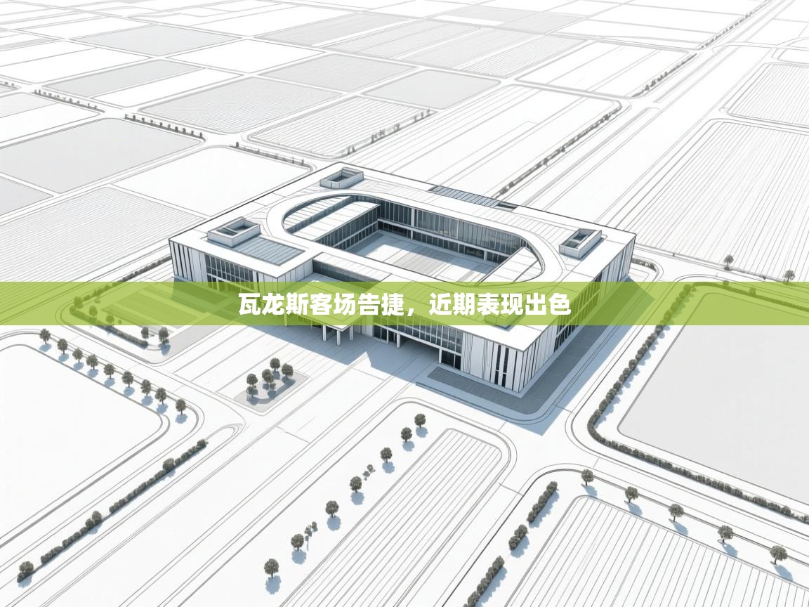 瓦龙斯客场告捷,近期表现出色 第2张