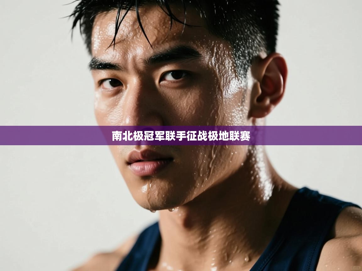 南北极冠军联手征战极地联赛 第2张