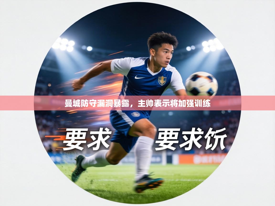 曼城防守漏洞暴露,主帅表示将加强训练 第1张