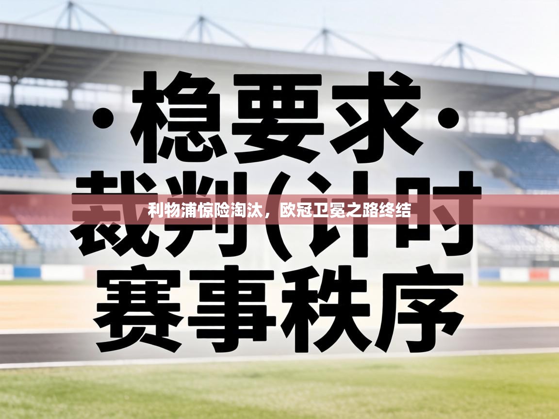 利物浦惊险淘汰,欧冠卫冕之路终结 第1张